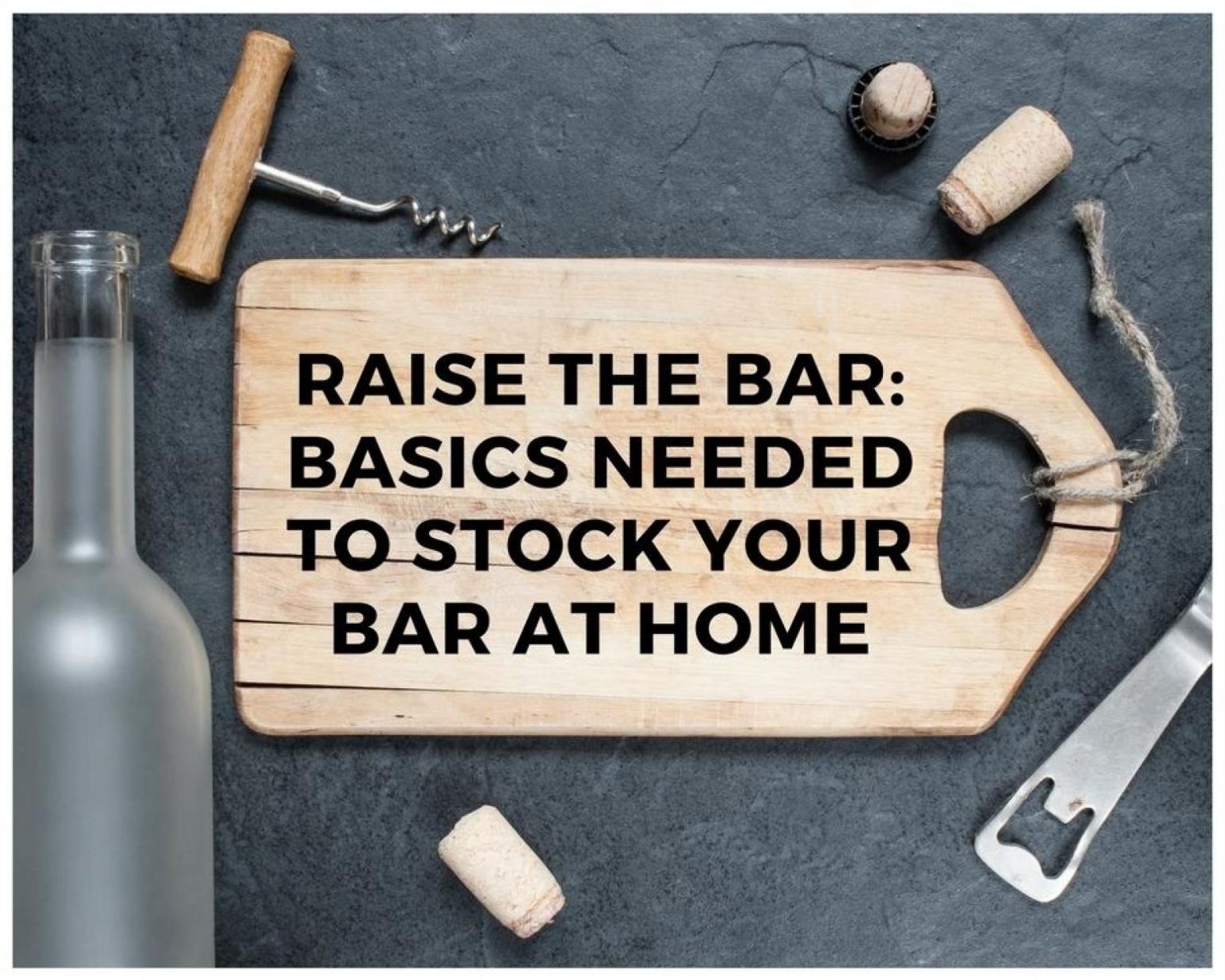 Raise the Bar Basics Needed to Stock Your Bar At Home Just A Pinch