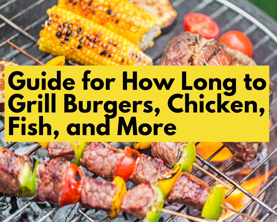 How long to grill burgers, chicken, fish and more